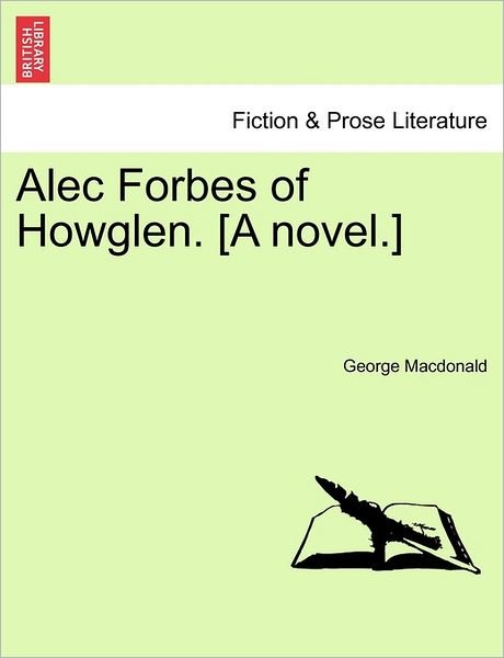Alec Forbes of Howglen. [a Novel.] - George Macdonald - Books - British Library, Historical Print Editio - 9781240865123 - January 5, 2011