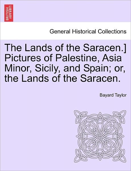 The Lands of the Saracen.] Pictures of Palestine, Asia Minor, Sicily, and Spain; Or, the Lands of the Saracen. - Bayard Taylor - Bøker - British Library, Historical Print Editio - 9781240919123 - 11. januar 2011