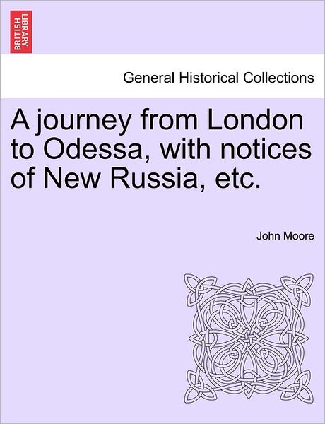 A Journey from London to Odessa, with Notices of New Russia, Etc. - John Moore - Bøger - British Library, Historical Print Editio - 9781240922123 - 2011