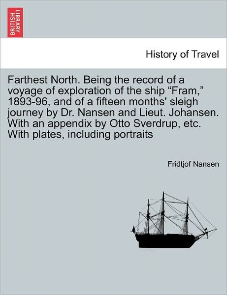 Cover for Dr Fridtjof Nansen · Farthest North. Being the record of a voyage of exploration of the ship &quot;Fram,&quot; 1893-96, and of a fifteen months' sleigh journey by Dr. Nansen and Lieut. Johansen. With an appendix by Otto Sverdrup, etc. With plates, including portraits. Vol. II (Taschenbuch) (2011)