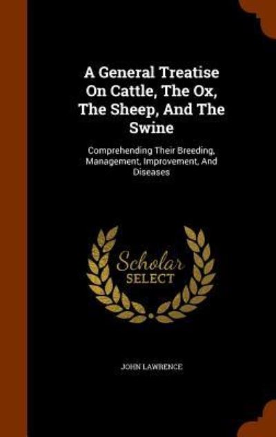 Cover for John Lawrence · A General Treatise on Cattle, the Ox, the Sheep, and the Swine (Inbunden Bok) (2015)