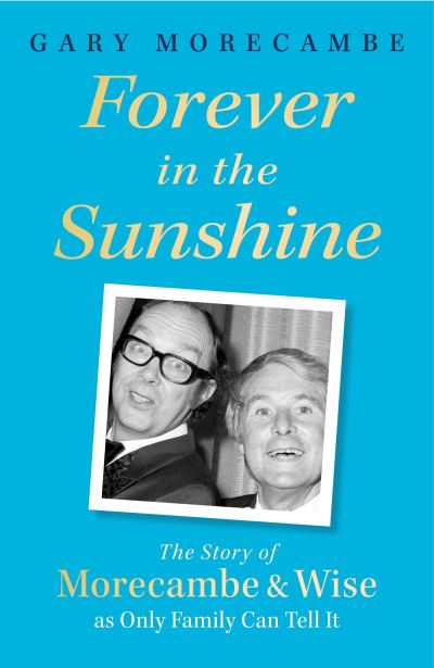 Forever in the Sunshine: The Story of Morecambe and Wise as Only Family Can Tell It - Gary Morecambe - Livros - Little, Brown Book Group - 9781408731123 - 10 de outubro de 2024