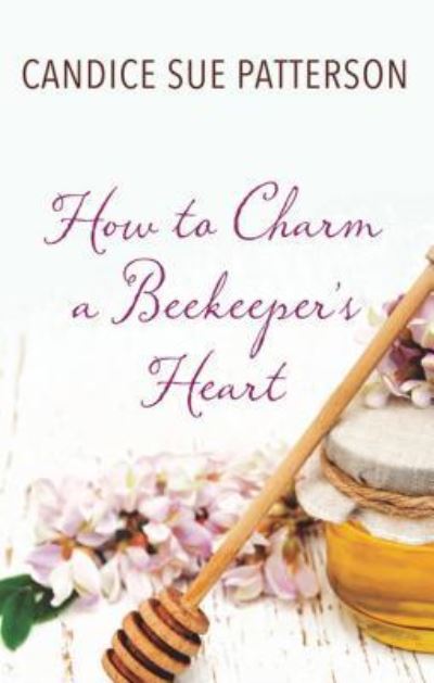 Cover for Candice Sue Patterson · How to Charm a Beekeeper's Heart (Buch) (2017)