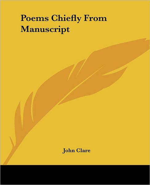 Poems Chiefly from Manuscript - John Clare - Books - Kessinger Publishing, LLC - 9781419142123 - June 17, 2004