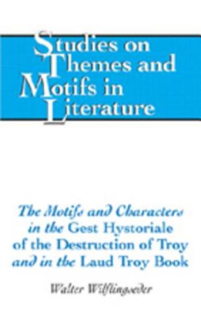 Cover for Walter Wilflingseder · The Motifs and Characters in the Gest Hystoriale of the Destruction of Troy and in the Laud Troy Book - Studies on Themes and Motifs in Literature (Hardcover Book) (2007)