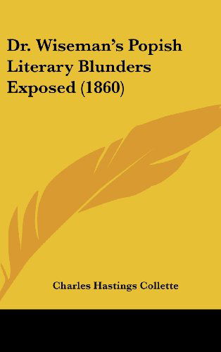 Cover for Charles Hastings Collette · Dr. Wiseman's Popish Literary Blunders Exposed (1860) (Hardcover Book) (2008)