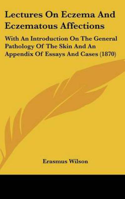 Cover for Erasmus Wilson · Lectures on Eczema and Eczematous Affections: with an Introduction on the General Pathology of the Skin and an Appendix of Essays and Cases (1870) (Hardcover Book) (2008)