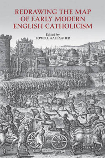 Cover for Lowell Gallagher · Redrawing the Map of Early Modern English Catholicism - UCLA Clark Memorial Library Series (Hardcover Book) (2012)