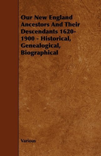 Cover for Our New England Ancestors and Their Descendants 1620-1900 - Historical, Genealogical, Biographical (Paperback Book) (2009)