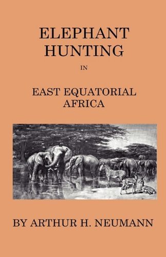 Cover for Arthur H. Neumann · Elephant-hunting in East Equatorial Africa - Being an Account of Three Years' Ivory-hunting Under Mount Kenia and Amoung the Ndorobo Savages of the ... a Trip to the North End of Lake Rudolph (Hardcover Book) (2009)