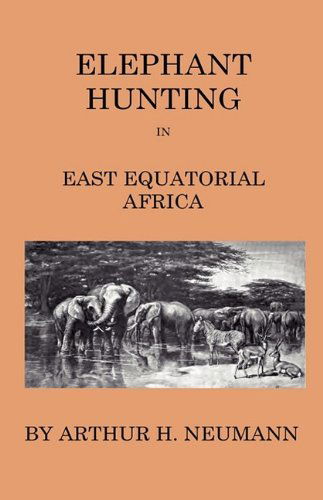 Elephant-hunting in East Equatorial Africa - Being an Account of Three Years' Ivory-hunting Under Mount Kenia and Amoung the Ndorobo Savages of the ... a Trip to the North End of Lake Rudolph - Arthur H. Neumann - Books - Home Farm Press - 9781444649123 - July 27, 2009