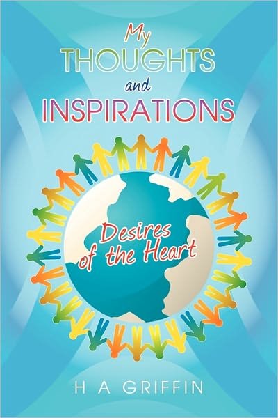 My Thoughts and Inspirations: Desires of the Heart - H a Griffin - Books - iUniverse - 9781450237123 - December 20, 2010