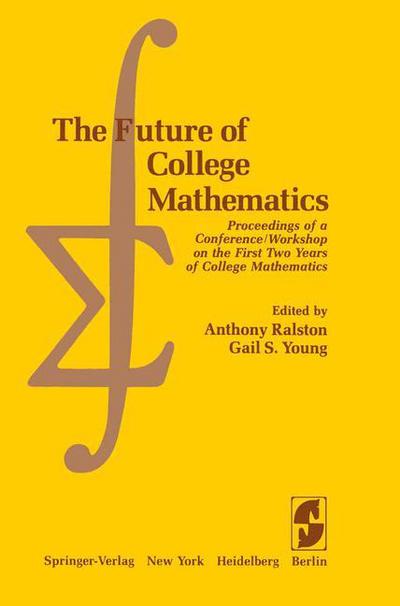 Cover for A Ralston · The Future of College Mathematics: Proceedings of a Conference / Workshop on the First Two Years of College Mathematics (Paperback Book) [Softcover reprint of the original 1st ed. 1983 edition] (2011)