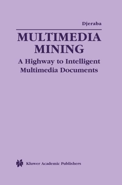 Cover for Chabane Djeraba · Multimedia Mining: a Highway to Intelligent Multimedia Documents - Multimedia Systems and Applications (Paperback Book) [Softcover Reprint of the Original 1st Ed. 2003 edition] (2012)