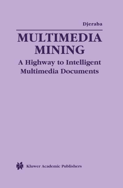 Cover for Chabane Djeraba · Multimedia Mining: a Highway to Intelligent Multimedia Documents - Multimedia Systems and Applications (Paperback Book) [Softcover Reprint of the Original 1st Ed. 2003 edition] (2012)