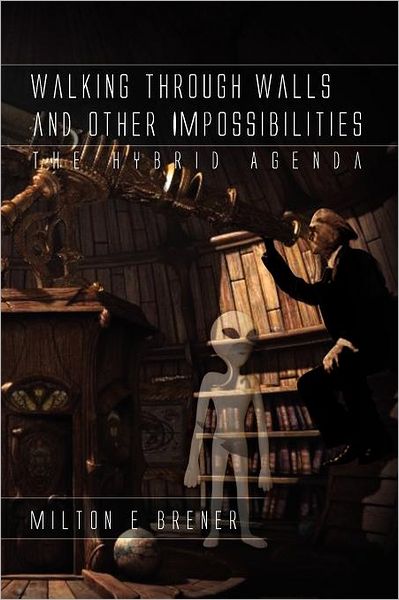 Milton E Brener · Walking Through Walls and Other Impossibilities: The Hybrid Agenda (Paperback Book) (2011)