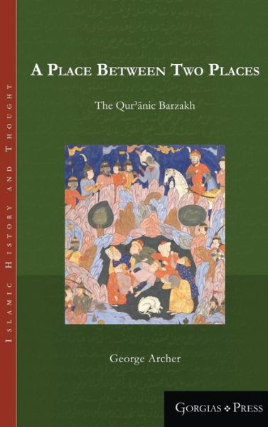 Cover for George Archer · A Place Between Two Places: The Quranic Barzakh - Islamic History and Thought (Inbunden Bok) (2017)