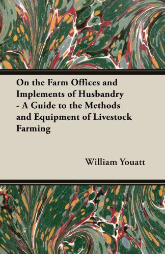 On the Farm Offices and Implements of Husbandry - a Guide to the Methods and Equipment of Livestock Farming - William Youatt - Books - Young Press - 9781473304123 - April 12, 2013