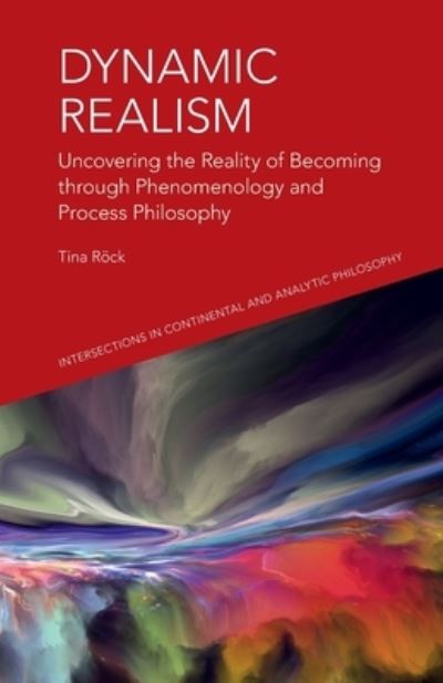 Cover for Tina Rock · Dynamic Realism: Uncovering the Reality of Becoming Through Phenomenology and Process Philosophy - Intersections in Continental and Analytic Philosophy (Paperback Book) (2023)