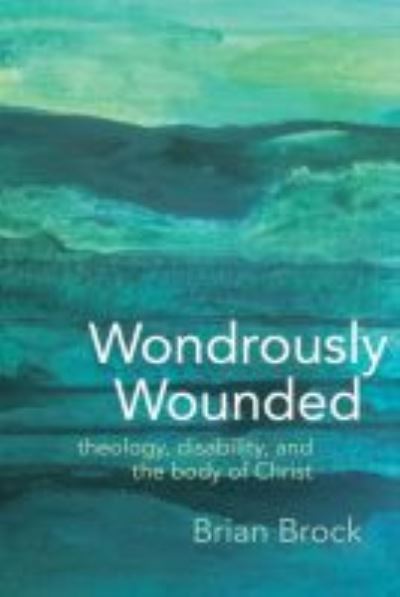 Cover for Brian Brock · Wondrously Wounded: Theology, Disability, and the Body of Christ (Hardcover Book) (2019)