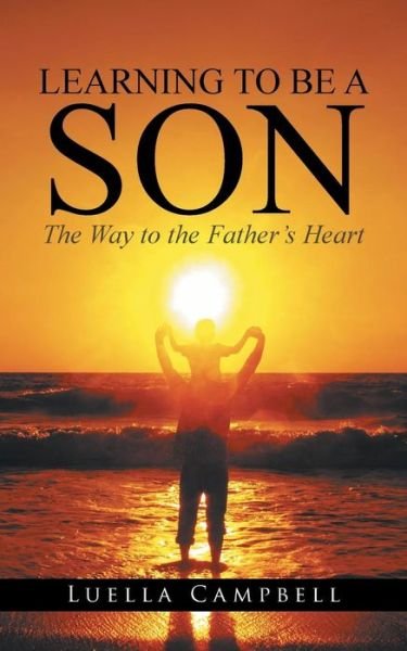 Cover for Luella Campbell · Learning to Be a Son: the Way to the Father's Heart (Paperback Bog) (2014)