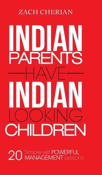 Cover for Zach Cherian · Indian Parents Have Indian-looking Children: Twenty Simple Yet Powerful Management Lessons (Hardcover Book) (2014)