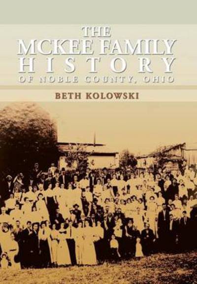 Cover for Beth Pickenpaugh Kolowski · The Mckee Family History of Noble County, Ohio (Hardcover Book) (2013)