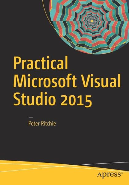 Practical Microsoft Visual Studio 2015 - Peter Ritchie - Bøger - APress - 9781484223123 - 23. november 2016