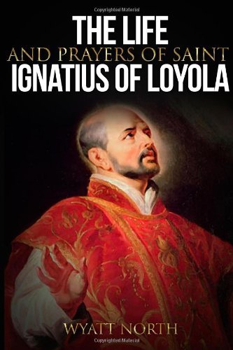 Cover for Wyatt North · The Life and Prayers of Saint Ignatius of Loyola (Paperback Book) (2013)