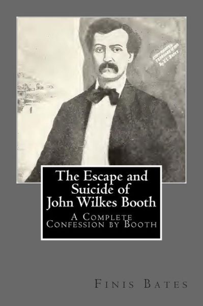 Cover for Finis L Bates · The Escape and Suicide of John Wilkes Booth: a Complete Confession by Booth (Paperback Book) (2013)