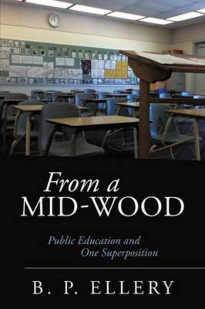 Cover for B P Ellery · From a Mid-wood: Public Education and One Superposition (Paperback Book) (2014)