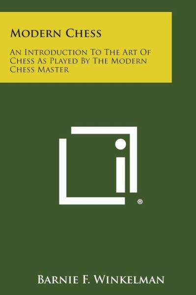 Cover for Barnie F Winkelman · Modern Chess: an Introduction to the Art of Chess As Played by the Modern Chess Master (Paperback Book) (2013)