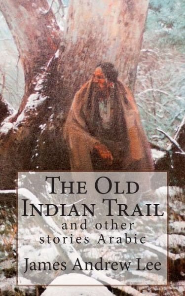 The Old Indian Trail and Other Stories - James Andrew Lee - Boeken - Createspace - 9781494772123 - 22 december 2013