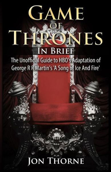 Cover for Jon Thorne · Game of Thrones in Brief: the Unofficial Guide to Hbo's Adaptation of George R R Martin's 'a Song of Ice and Fire' (Taschenbuch) (2014)