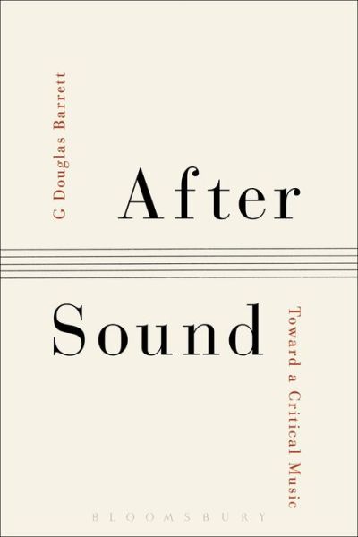 Cover for Barrett, G Douglas (Independent Scholar, USA) · After Sound: Toward a Critical Music (Paperback Book) (2016)