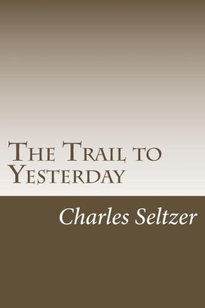 The Trail to Yesterday - Charles Alden Seltzer - Kirjat - Createspace - 9781502509123 - keskiviikko 15. lokakuuta 2014