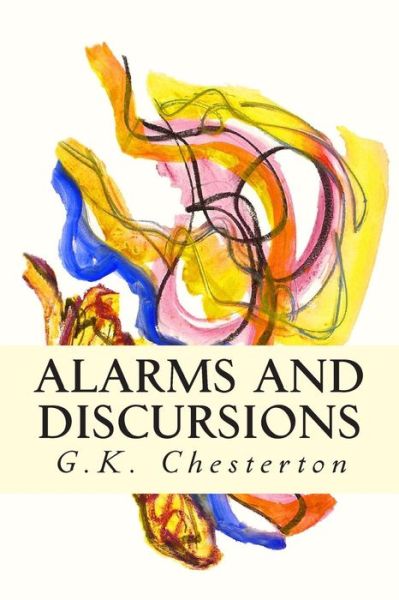 Alarms and Discursions - G K Chesterton - Books - Createspace - 9781505470123 - December 11, 2014