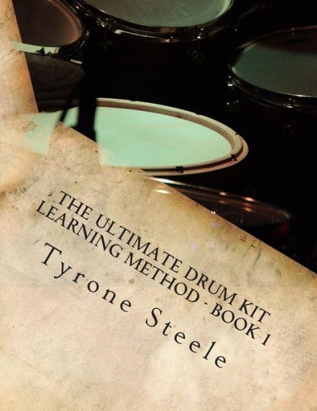 Cover for Tyrone a Steele · The Ultimate Drum Kit Learning Method: a Teacher and Student Progressive Development Curriculum (Beginner Thru Intermediate) (Paperback Book) (2015)