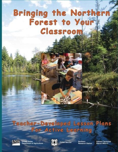 Bringing the Northern Forest to Your Classroom: Teacher-developed Lesson Plans for Active Learning - U S Department of Agriculture - Bøger - Createspace - 9781508411123 - 14. februar 2015