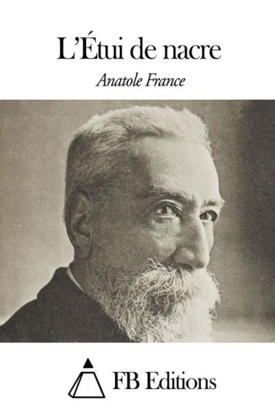 L'etui De Nacre - Anatole France - Książki - Createspace - 9781508510123 - 16 lutego 2015