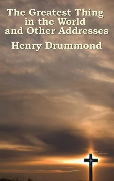 The Greatest Thing in the World and Other Addresses - Henry Drummond - Books - Wilder Publications - 9781515437123 - April 3, 2018