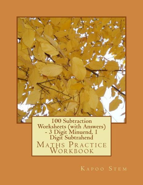 100 Subtraction Worksheets (With Answers) - 3 Digit Minuend, 1 Digit Subtrahend: Maths Practice Workbook - Kapoo Stem - Książki - Createspace - 9781516849123 - 13 sierpnia 2015