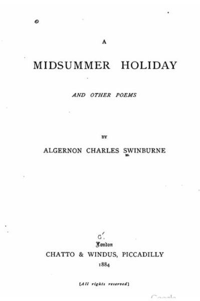 A midsummer holiday, and other poems - Algernon Charles Swinburne - Books - CreateSpace Independent Publishing Platf - 9781530849123 - April 1, 2016