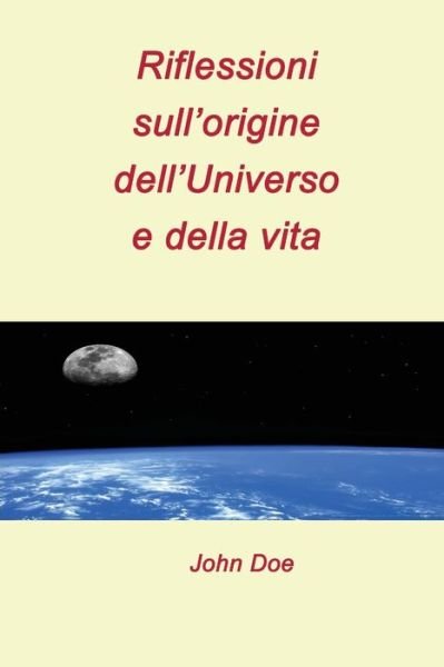 Cover for John Doe · Riflessioni sull'origine dell'Universo e della vita : Seconda edizione (Paperback Book) (2016)