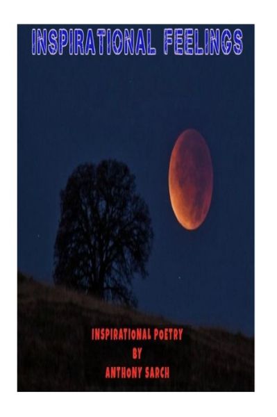 Inspirational Feelings - Anthony Sarch - Książki - Createspace Independent Publishing Platf - 9781534966123 - 2 lipca 2016