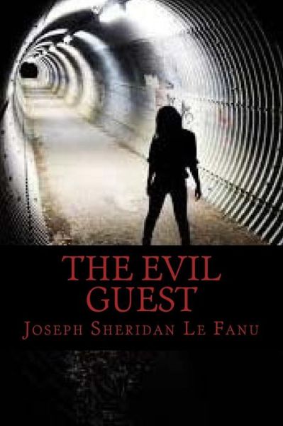 The Evil Guest - Joseph Sheridan Le Fanu - Books - Createspace Independent Publishing Platf - 9781537105123 - August 15, 2016