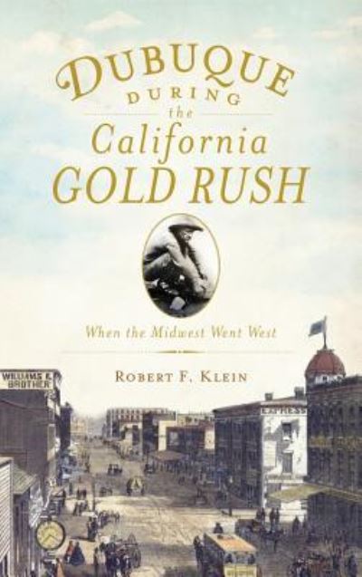 Cover for Robert F Klein · Dubuque During the California Gold Rush (Hardcover Book) (2011)