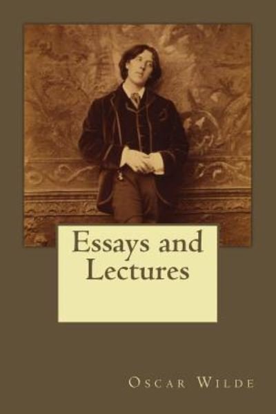Essays and Lectures - Oscar Wilde - Books - Createspace Independent Publishing Platf - 9781546338123 - April 27, 2017
