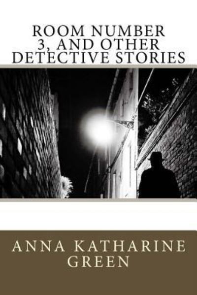 Room Number 3, and Other Detective Stories - Anna Katharine Green - Böcker - Createspace Independent Publishing Platf - 9781548657123 - 6 juli 2017