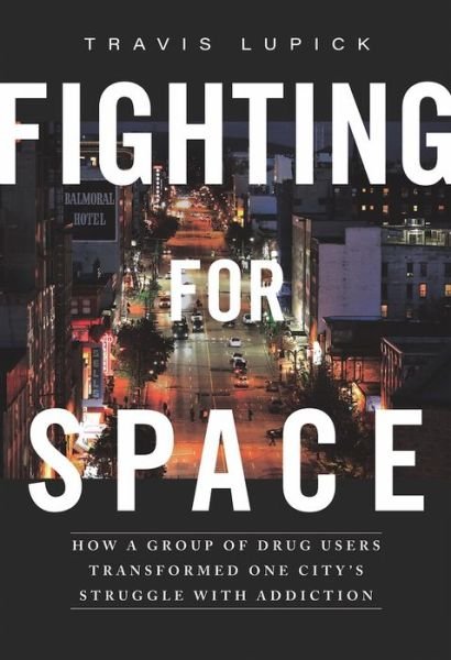 Travis Lupick · Fighting For Space: How a Group of Drug Users Transformed One City's Struggle with Addiction (Taschenbuch) (2018)